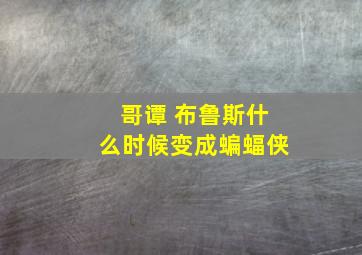 哥谭 布鲁斯什么时候变成蝙蝠侠